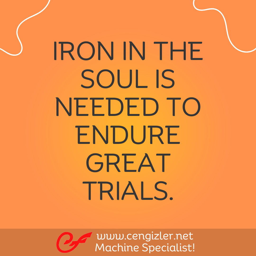 17 Iron in the soul is needed to endure great trials